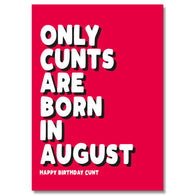 Only Cunts Are Born In August Birthday Card